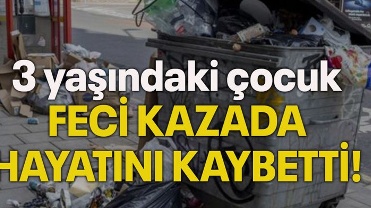3 yaşındaki çocuk FECİ KAZADA HAYATINI KAYBETTİ!